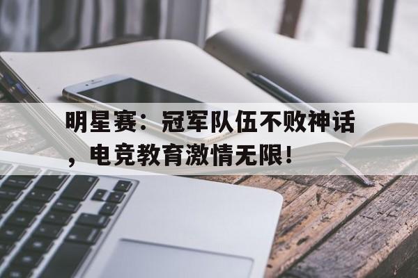 明星赛：冠军队伍不败神话，电竞教育激情无限！主角是电竞教练的小说