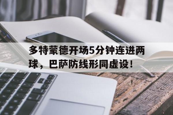 多特蒙德开场5分钟连进两球，巴萨防线形同虚设！